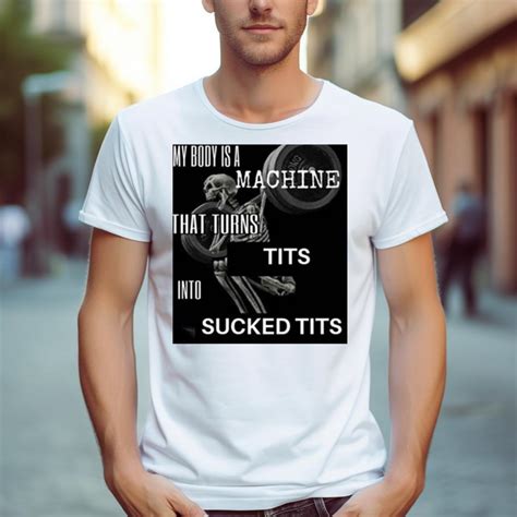 Skeleton My Body Is Machine That Turns Tits Into Sucked Tits Shirt Hersmiles