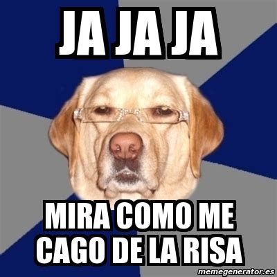 Meme Perro Racista Ja Ja Ja Mira Como Me Cago De La Risa 6157809