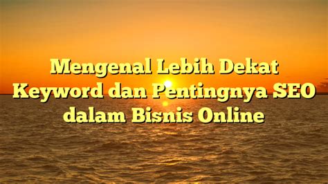 Mengenal Lebih Dekat Keyword Dan Pentingnya SEO Dalam Bisnis Online