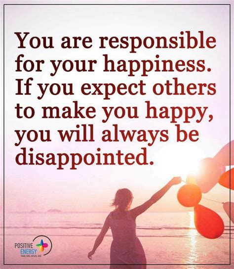 You Are Responsible For Your Own Happiness If You Expect Others To