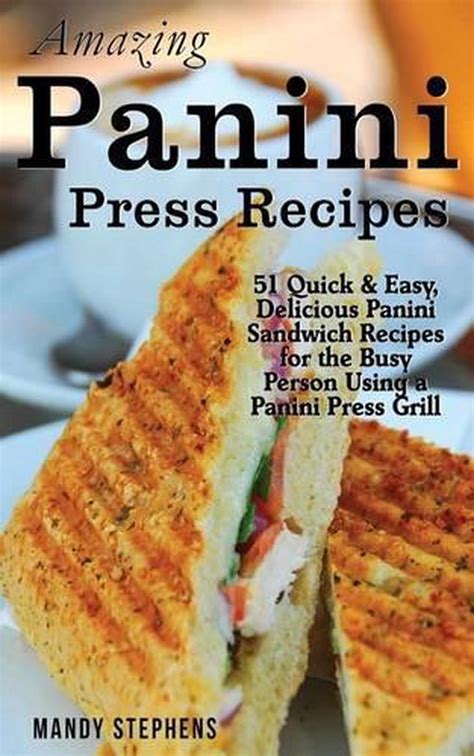 Amazing Panini Press Recipes: 51 Quick & Easy, Delicious Panini ...