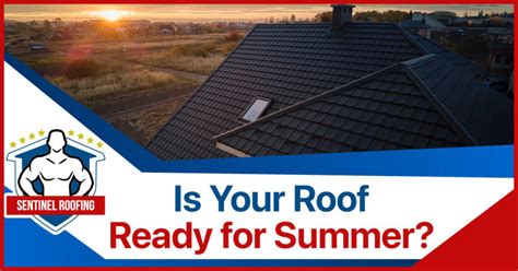 How To Get Your Roof Ready For Summer Sentinel Roofing Services