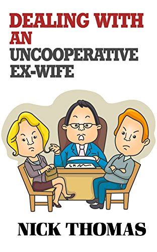 Dealing With An Uncooperative Ex Wife For The Single Daddy Strategies To Deal With A Difficult