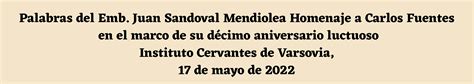 Palabras Del Emb Juan Sandoval Mendiolea Homenaje A Carlos Fuentes En