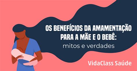 Os benefícios da amamentação para a mãe e para o bebê mitos e verdades