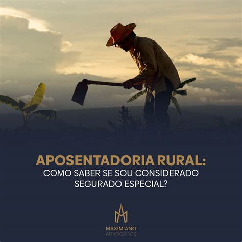 Aposentadoria Rural Como Saber Se Sou Considerado Segurado Especial