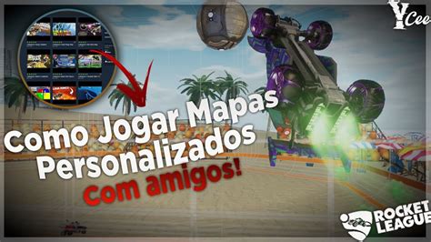 Rocket League Como Jogar Mapas Personalizados Amigos 2023 YCeed