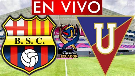 En Vivo Barcelona Sc Vs Liga De Quito Super Copa Ecuador Gran