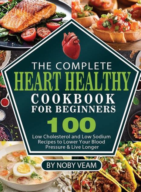 The Complete Heart Healthy Cookbook For Beginners 100 Low Cholesterol