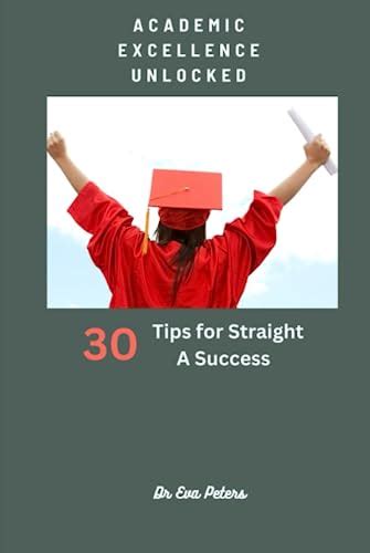 Academic Excellence Unlocked 30 Tips For Straight A Success By Dr Eva