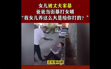 女儿被家暴，爸爸当街暴打女婿，“我女儿养这么大是给你打的？”哔哩哔哩bilibili