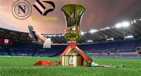 Napoli Palermo Coppa Italia Dove Vederla Canale Tv Streaming E