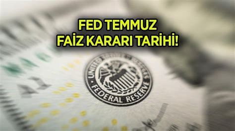 FED FAİZ KARARI TEMMUZ 2024 TARİHİ ABD Merkez Bankası FED faiz