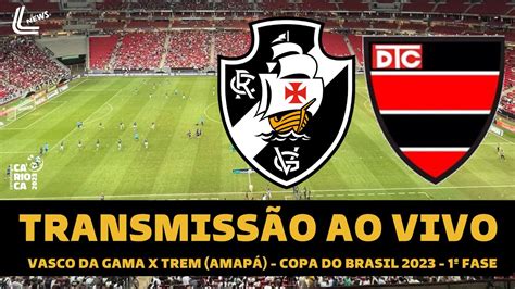 Vasco X Trem Transmiss O Ao Vivo Direto De Bras Lia Copa Do Brasil