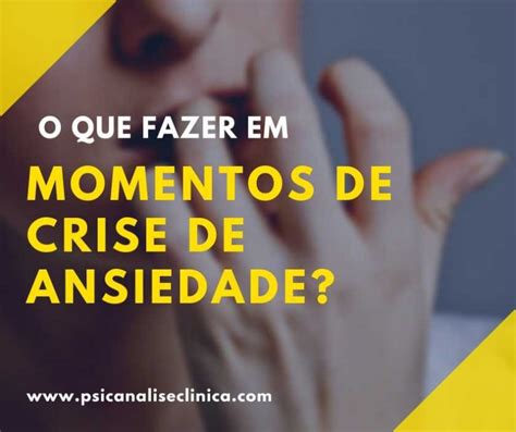 Crise de Ansiedade o que fazer em momentos de crise Psicanálise Clínica