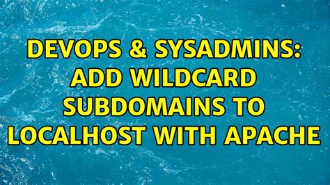 DevOps SysAdmins Add Wildcard Subdomains To Localhost With Apache 2