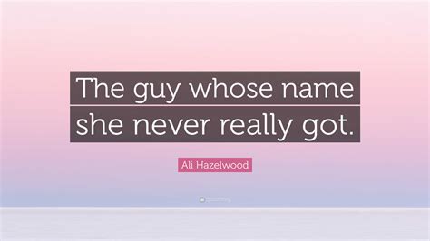 Ali Hazelwood Quote: “The guy whose name she never really got.”