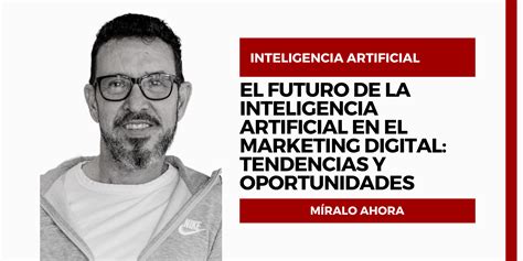 El Futuro De La Inteligencia Artificial En El Marketing Digital Tendencias Y Oportunidades