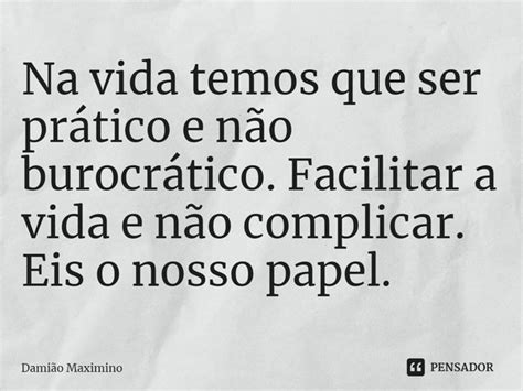 ⁠na Vida Temos Que Ser Prático E Não Damião Maximino Pensador