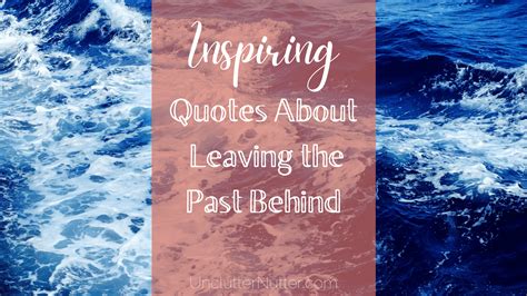 Inspiring Quotes About Leaving The Past Behind