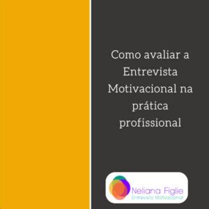 Como avaliar a Entrevista Motivacional na prática profissional Dra