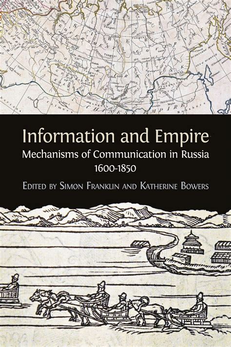 Information And Empire Mechanisms Of Communication In Russia 1600 1854