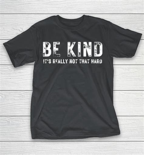 Be Kind Its Really Not That Hard Shirts WoopyTee