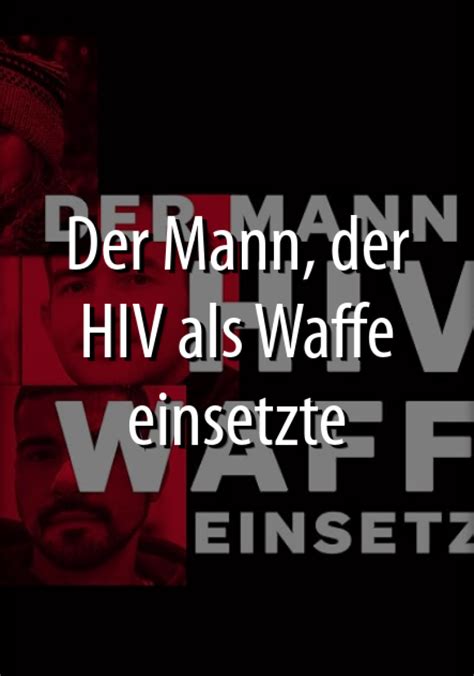 Wer Streamt Der Mann Der Hiv Als Waffe Einsetzte