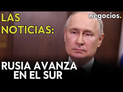 LAS NOTICIAS Rusia Avanza En El Sur De Ucrania China Prepara Buque