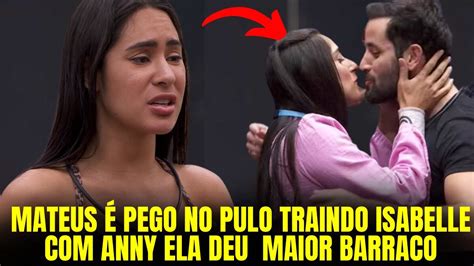 ISABELLE PEGA MATEUS NO FLAGRA BEIJANDO A ANNY E ARMA O MAIOR BARRACO