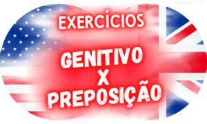 5 Atividades Caso Genitivo x Preposição em Inglês