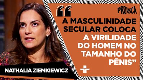 Nathalia Ziemkiewicz Aborda A Quest O Da Virilidade Dos Homens No