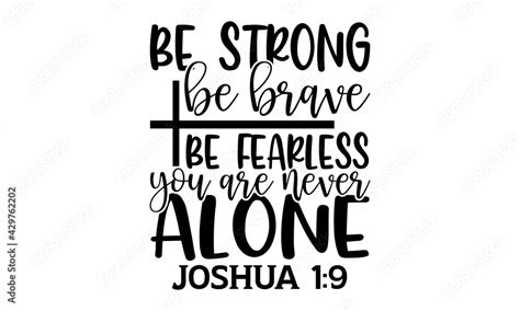 Be Strong Be Brave Be Fearless You Are Never Alone Joshua 1 9 Bible