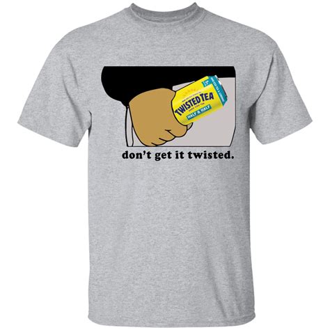 Twisted tea don't get it twisted shirt - Bucktee.com