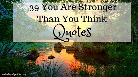 39 You Are Stronger Than You Think Quotes Contentment Questing