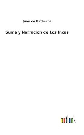 Suma y Narracion de Los Incas Spanish Edition Betánzos Juan de