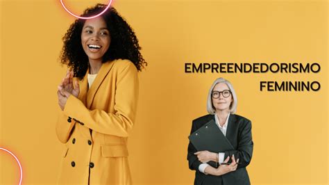 Empreendedorismo Feminino Quais Os Desafios