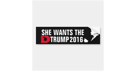 She Wants The D Trump 2016 Bumper Sticker Zazzle