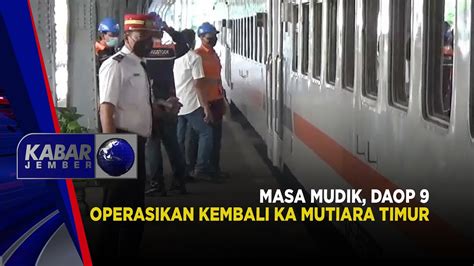 Masa Mudik Daop Operasikan Kembali Ka Mutiara Timur Kabar Jember