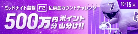 【500万山分け】ミッドナイト競輪対象 払戻金カウントチャレンジ【ウィンチケット競輪】