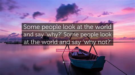 George Bernard Shaw Quote Some People Look At The World And Say ‘why