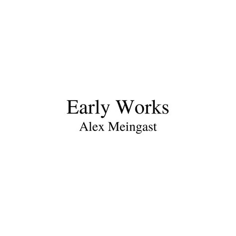 Early Works Alex Meingast