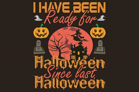 I Have Been Ready For Halloween Since The Last Halloween T Shirt Design