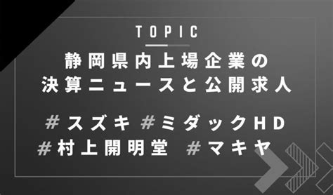 静岡県内上場企業の決算ニュースと公開求人（スズキ／ミダックhd／村上開明堂／マキヤ） 【静岡、愛知】 正社員の求人情報、u ターン・ I