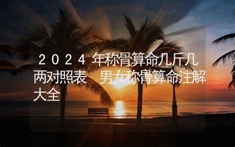 2024年称骨算命几斤几两对照表 男女称骨算命注解大全 周易预测 合福居文化