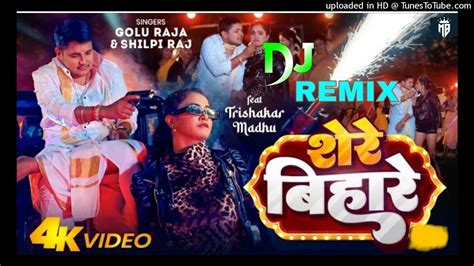 Shere Bihare Dj Song Golu Raja And Shilpi Raj शेरे बिहारे Bhojpuri