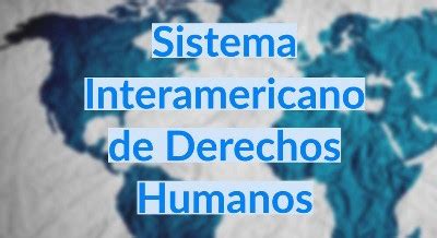 Qu Es El Sistema Interamericano De Derechos Humanos