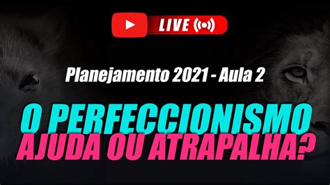 Como O Perfeccionismo Pode Ajudar Ou Atrapalhar Na Hora De Planejar As