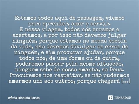 Estamos Todos Aqui De Passagem Viemos Ivânia Dionisio Farias Pensador