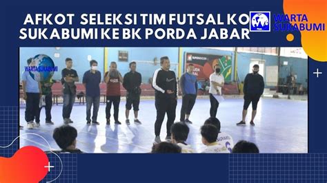 Asosiasi Futsal Kota Sukabumi Seleksi Pemain Hadapi Bk Porda Jabar